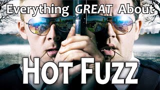 Everything GREAT About Hot Fuzz!