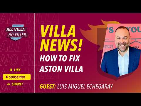 HOW TO FIX ASTON VILLA! GUEST: LUIS MIGUEL ECHEGARAY