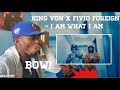 King Von ft Fivio Foreign - I Am What I Am ( Official Music Video ) | REACTION! *BOWW EDITION King Von ft Fivio Foreign - I Am What I Am ( Official Music Video ) | REACTION! *BOWW EDITION