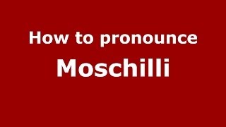 How to pronounce Moschilli