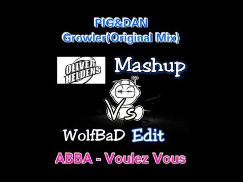 PIG&DAN vs ABBA - Growler vs  Voulez Vous(OLIVER HELDENS MASHUP)//WOLFBAD EDIT