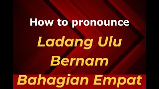 How to pronounce Ladang Ulu Bernam Bahagian Empat