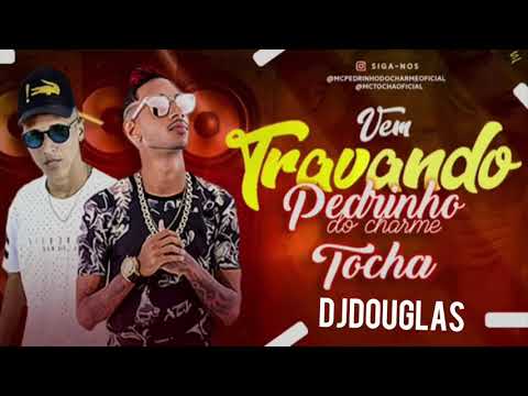 MC TOCHA E PEDRINHO DO CHARME - VEM TRAVANDO MUSICA NOVA 2017