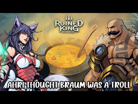 When we first met I thought you might be a troll - Ahri to Braum  - Ruined King
