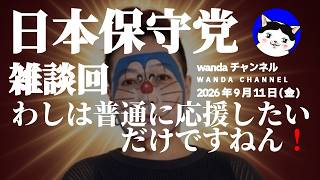 【#日本保守党】雑談回❗(2026/9/11)ーわしは普通に応援したいだけなんだ‼️😤ー