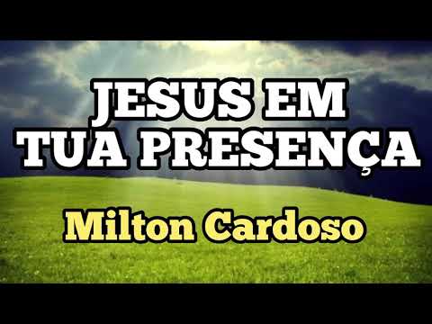 Milton Cardoso - Jesus em Tua presença