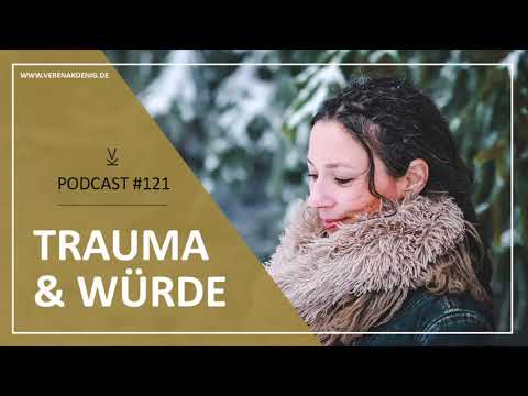 Trauma & Würde - wie wir unsere Würde wiedererlangen können // Podcast #121