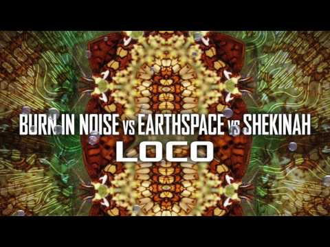 Burn in Noise Vs Earthspace Vs Shekinah - Loco