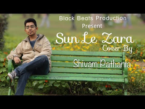 Sun le Zara || Cover Song || Shivam Pathania