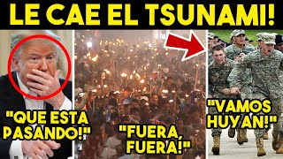 LE CAE EL TSUNAMI! FRACASA PLAN TRUMP, EU SE ENREDA. SALE EJERCITO A LAS CALLES. HOY.
