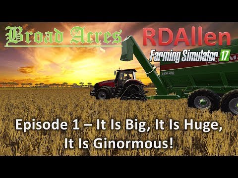 Farming Simulator 17 Broad Acres E1 - It Is Big, It is Huge!