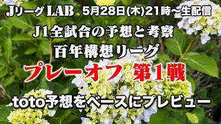 【Jリーグlab！百年構想リーグ＃19】プレーオフJ1全対戦のプレビュー＆toto予想！J1全チーム情報！5/28(木)21時頃〜生配信！