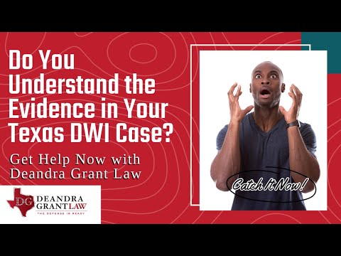 Do You Understand the Evidence in Your Texas DWI Case? Get Help Now with Deandra Grant Law