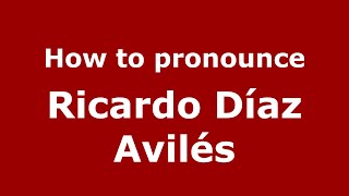 How to pronounce Ricardo Díaz Avilés