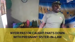 Kenyan Pastor Caught Pants Down With Pregnant Sister-In-Law (Videos)