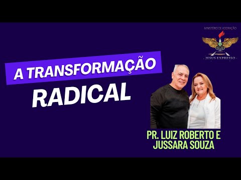 A Transformação Radical - Pr. Luiz Roberto e Jussara Souza