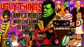 Larry's Rebels - What'cha Gonna Do About It