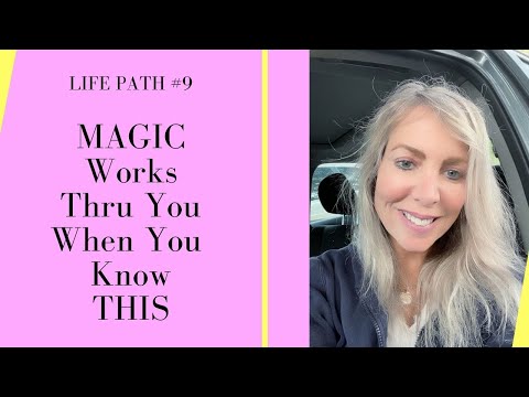 Life Path #9 - MAGIC Works Thru You When You Know This!