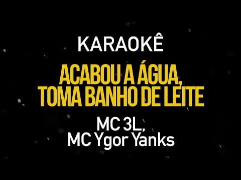 Acabou a Água Toma Banho de Leite - MC 3L, MC Ygor Yanks (Karaokê Version)