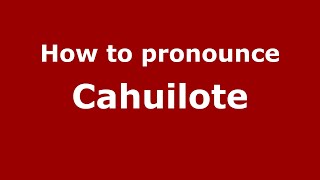 How to pronounce Cahuilote