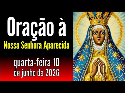 Oração a Nossa Senhora Aparecida de quarta-feira, 10 de junho de 2026