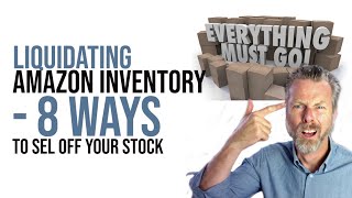 LIQUIDATING AMAZON INVENTORY 8 WAYS TO SELL OFF YOUR STOCK