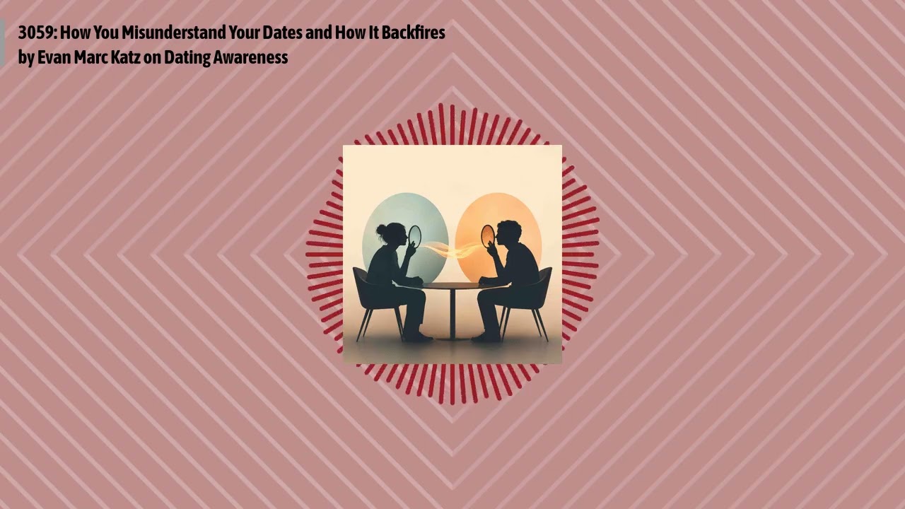 3059: How You Misunderstand Your Dates and How It Backfires by Evan Marc Katz on Dating...