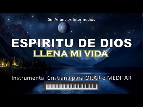 Música Instrumental para Orar - Sin anuncios intermedios | ESPIRITU DE DIOS LLENA MI VIDA - Oración.