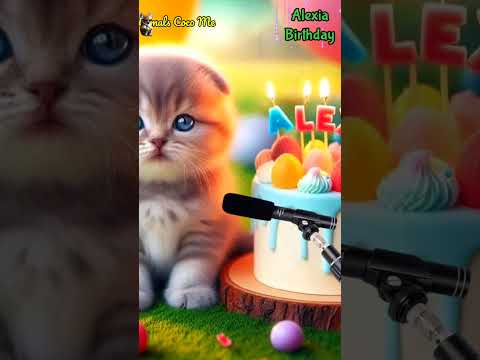 ALEXIA HAPPY BIRTHDAY | HAPPY BIRTHDAY SONG WITH NAMES | Adorable Cute Cat 😺 #cat #cute