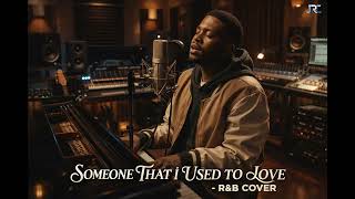 SOMEONE THAT I USED TO LOVE - R&amp;B COVER