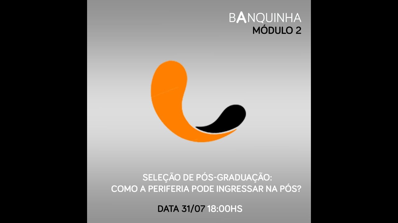 Banquinha | Módulo 02 “Como a periferia pode ingressar na pós ?"