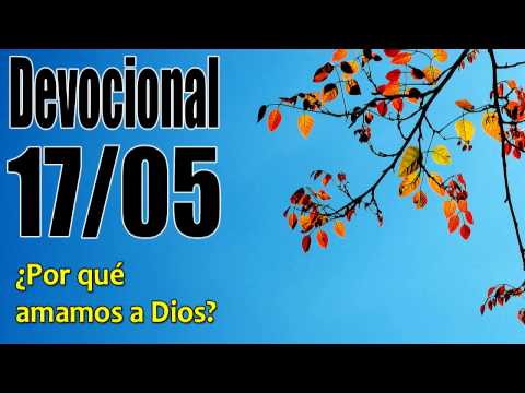 ¿Por qué amamos a Dios?. Devocional John Piper Solid Joys 17/05