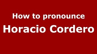 How to pronounce Horacio Cordero