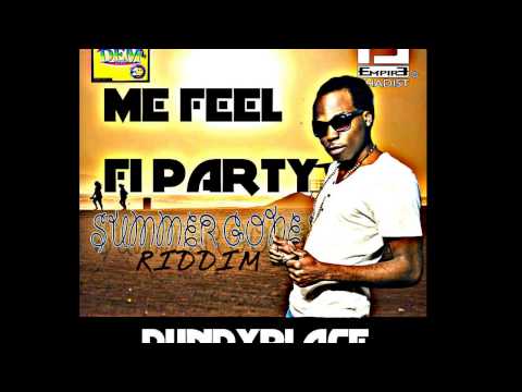 DUNDYPLACE - ME FEEL FI PARTY (SUMMER GONE RIDDIM) FAREAST EMP/RUSHDEM MUZIK (AUG 2013)