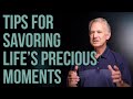 Tips for savoring life's precious moments.