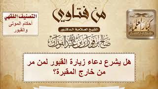 هل يشرع دعاء زيارة القبور لمن مر من خارج المقبرة؟