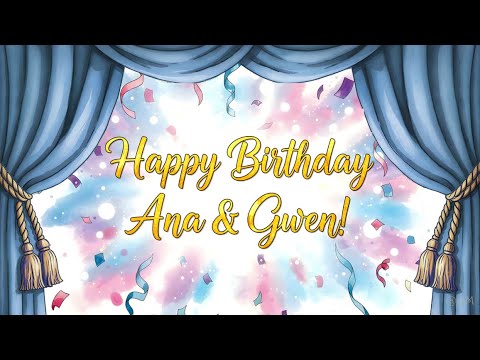 Happy Birthday Ana  & Gwen! 🎂🥳🎈🎉