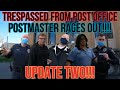 TRESPASSED FROM POST OFFICE - POSTMASTER RAGES OUT!!!! UPDATE TWO!!!!!