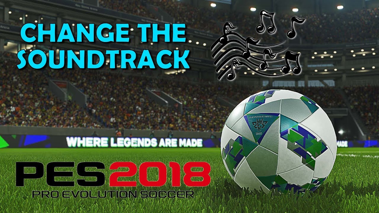 Tutorial Cara Mengganti Lagu PES 2018 - Change Music in PES 2018