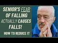 Senior's fear of falling actually causes falls!