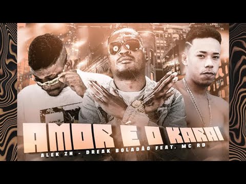DREAK BOLADÃO, ALEK ZN Feat. MC RD - AMOR É O KARAI
