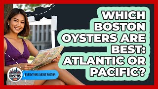 Which Boston Oysters Are Best: Atlantic Or Pacific? - Everything About Boston