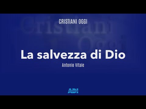 Cristiani Oggi | Antonio Vitale | LA SALVEZZA DI DIO