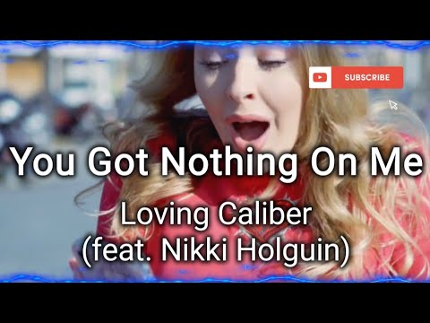 You Got Nothing On Me- Loving Caliber- (feat. Nikki Holguin), Lyrics/HD Lyric Video
