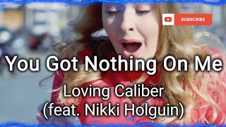 You Got Nothing On Me- Loving Caliber- (feat. Nikki Holguin), Lyrics/HD Lyric Video