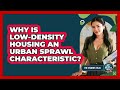 Why Is Low-Density Housing an Urban Sprawl Characteristic?