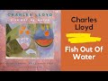 Charles Lloyd – Fish Out Of Water (ALBUM REVIEW)