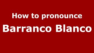 How to pronounce Barranco Blanco
