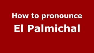 How to pronounce El Palmichal