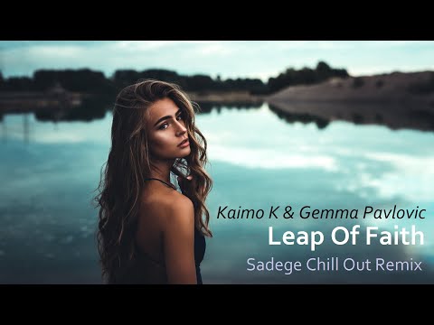 Kaimo K & Gemma Pavlovic - Leap Of Faith (Sadege Chill Out Remix)